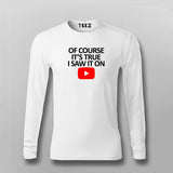OF COURSE IT'S TRUE I SAW IT ON YOUTUBE T-shirt For Men
