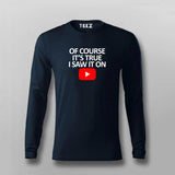 OF COURSE IT'S TRUE I SAW IT ON YOUTUBE T-shirt For Men