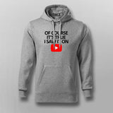 OF COURSE IT'S TRUE I SAW IT ON YOUTUBE Hoodies For Men