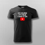 OF COURSE IT'S TRUE I SAW IT ON YOUTUBE T-shirt For Men