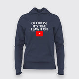 OF COURSE IT'S TRUE I SAW IT ON YOUTUBE Hoodies For Women Online India
