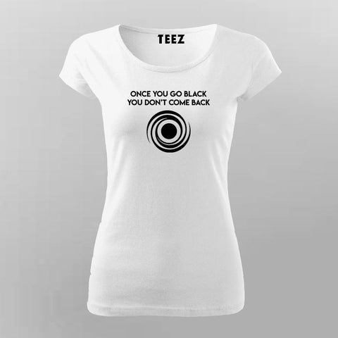 Once You Go Black You Dont Come Back Funny Black Hole T-Shirt For Women Online India