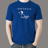 I'm Here To Pet All The Dogs T-Shirt For Men Online India