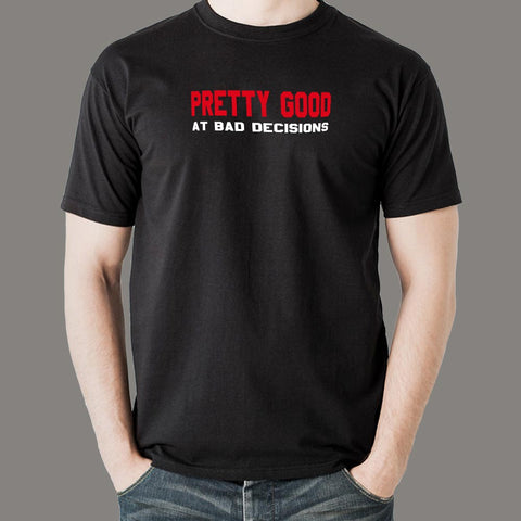 Pretty Good At Bad Decisions Funny Sarcastic T-Shirt For Men Online India