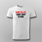 SORRY I'M LATE I DIDN'T WANT TO COME SLOGAN T-shirt For Men