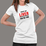 Shut Up Liver You're Fine Funny T-Shirt For Women