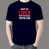 Shut Up Liver You're Fine Funny T-Shirt For Men