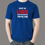 Shut Up Liver You're Fine Funny T-Shirt For Men