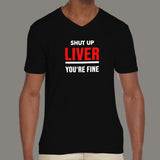 Shut Up Liver You're Fine Funny V Neck T-Shirt For Men Online India