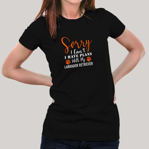 Sorry I Can't I Have Plans With My Labrador Retriever T-Shirt For Women Online India
