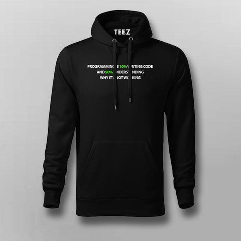 Programming is 10% Writing code And 90% Understanding Why It's Not Working Funny Programmer Quotes Hoodies For Men Online India