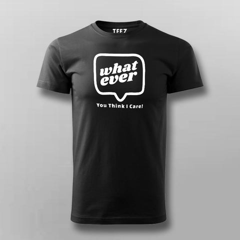Whatever You Think I care Men's Attitude T-Shirt Online India