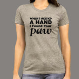 When I Needed A Hand I Found Your Paw T-Shirt For Women India