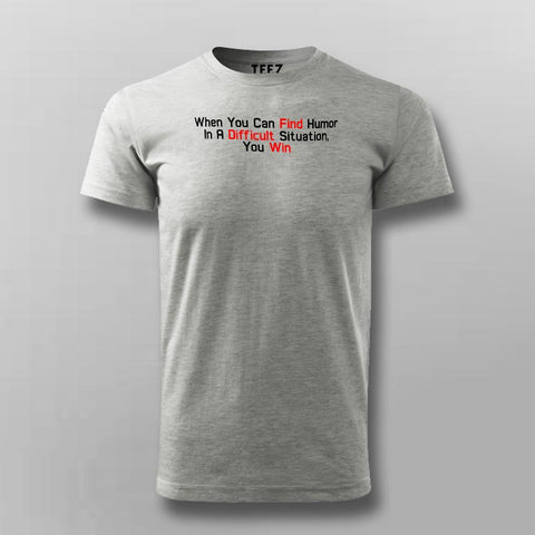 When You Can Find Humor In A Difficult Situation You Win Men's Motivational T-Shirt Online India