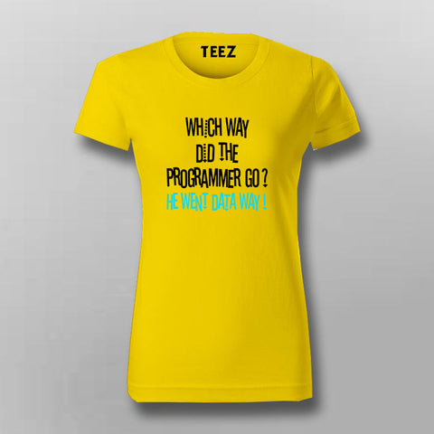 Which Way Did The Programmer Go? He Went Data way! T-Shirt For Women Online India
