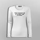 You Caught Me At A Bad Time I Am Awake Funny T-Shirt For Women