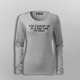 You Caught Me At A Bad Time I Am Awake Funny T-Shirt For Women