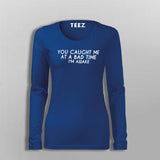 You Caught Me At A Bad Time I Am Awake Funny T-Shirt For Women