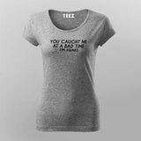 You Caught Me At A Bad Time I Am Awake Funny T-Shirt For Women