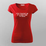 You Caught Me At A Bad Time I Am Awake Funny T-Shirt For Women Online India