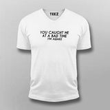 You Caught Me At A Bad Time I Am Awake Funny T-Shirt For Men