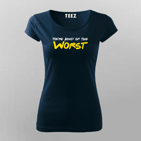 You're Kind Of The Worst Funny Insult T-Shirt For Women Online India