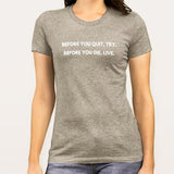 Before You Quit, Try. Before You Die, Live Women's T-shirt