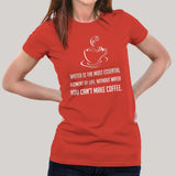 Without Water You Can't Make Coffee - Funny Women's T-shirt