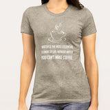 Without Water You Can't Make Coffee - Funny Women's T-shirt