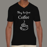 Okay, But First Coffee - Men's love v neck T-shirt online