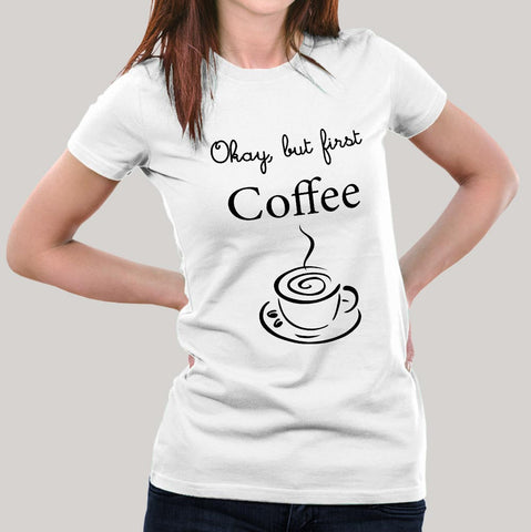 Okay, But First Coffee - Women T-shirt