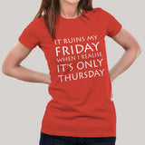 It Ruins My Friday When I Realise It's Only Thursday Women's T-shirt