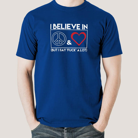 I Believe In Peace & Love But I Say Fuck A Lot Men's T-shirt