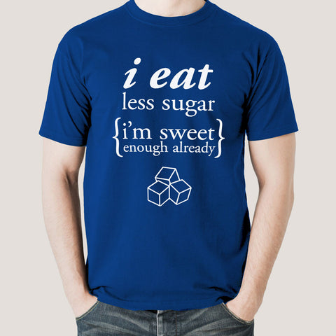 I Eat Less Sugar, I'm Sweet Enough Already Men's T-shirt