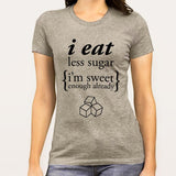 I Eat Less Sugar, I'm Sweet Enough Already Women's T-shirt
