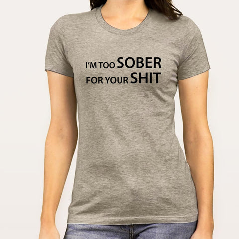 I'm Too Sober For Your Shit Women's T-shirt
