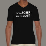 I'm Too Sober For Your Shit Men's alcohol v neck  T-shirt online india