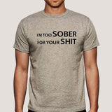 I'm Too Sober For Your Shit Men's T-shirt