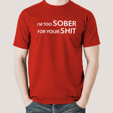 I'm Too Sober For Your Shit Men's T-shirt