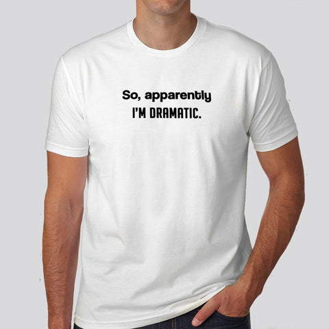 So Apparently, I am dramatic Men's T-shirt