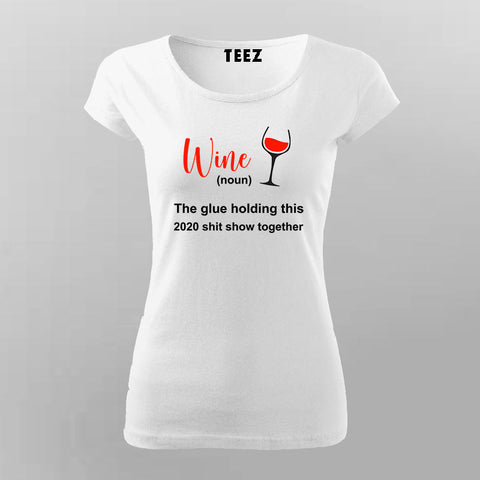 Wine The Glue Holding 2020 Shit Show Together T-shirt For Women Online India 