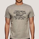 Tried Being Normal Once, Worst Two Minutes Of My Life Men's T-shirt