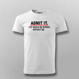 Admit It Life Would Be Boring Without Me Sarcasm Funny T-shirt For Men