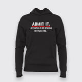 Admit It Life Would Be Boring Without Me Sarcasm Funny Hoodies For Women