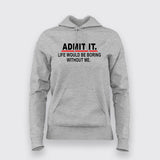 Admit It Life Would Be Boring Without Me Sarcasm Funny Hoodies For Women
