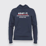 Admit It Life Would Be Boring Without Me Sarcasm Funny Hoodies For Women