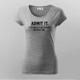 Admit It Life Would Be Boring Without Me Sarcasm Funny T-Shirt For Women