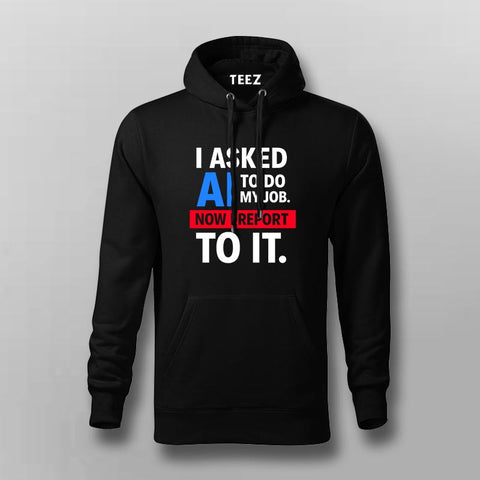 AI Took My Job Hoodie For Men – Reporting to the Algorithm Now