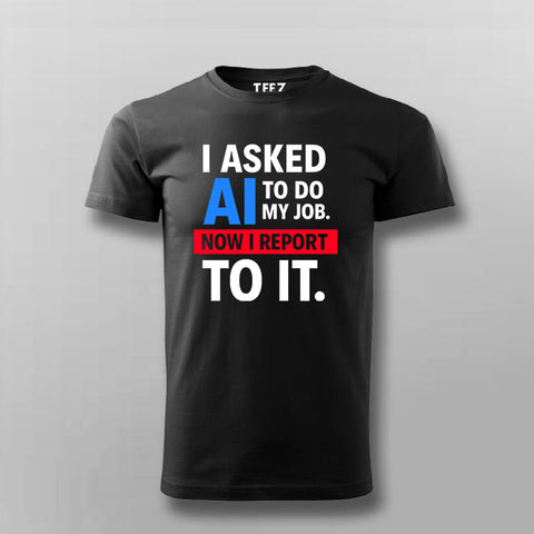 AI Took My Job T-Shirt For Men – Reporting to the Algorithm Now