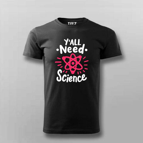 Y’all Need Science T-Shirt For Men - Smart & Funny Science Lover
